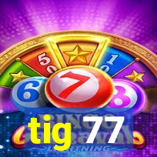 tig 77